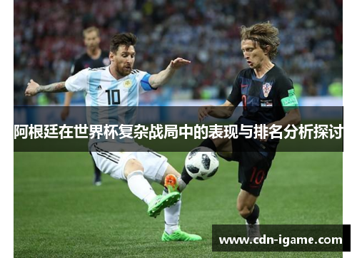 阿根廷在世界杯复杂战局中的表现与排名分析探讨 阿根廷在世界杯复杂战局中的表现与排名分析探讨