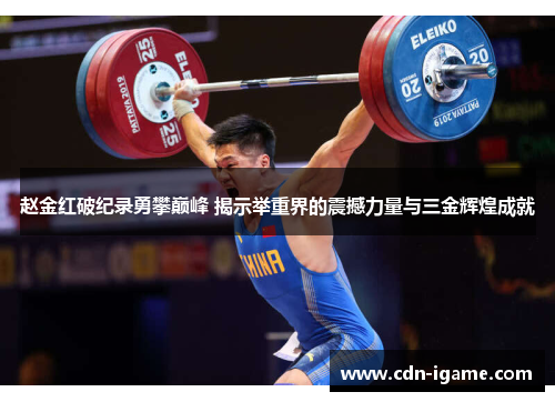 赵金红破纪录勇攀巅峰 揭示举重界的震撼力量与三金辉煌成就 赵金红破纪录勇攀巅峰 揭示举重界的震撼力量与三金辉煌成就