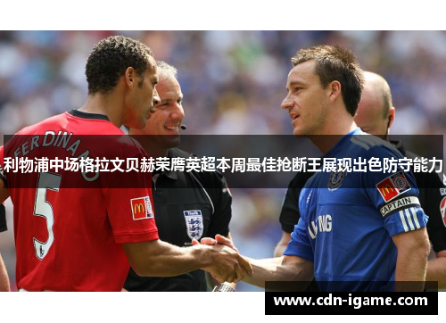 利物浦中场格拉文贝赫荣膺英超本周最佳抢断王展现出色防守能力 利物浦中场格拉文贝赫荣膺英超本周最佳抢断王展现出色防守能力