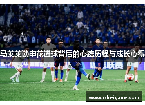 马莱莱谈申花进球背后的心路历程与成长心得