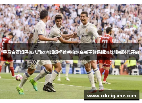 皇马官宣姆巴佩八月欧洲超级杯首秀伯纳乌新王登场银河战舰新时代开启 皇马官宣姆巴佩八月欧洲超级杯首秀伯纳乌新王登场银河战舰新时代开启